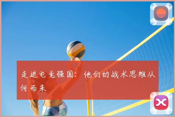 走进电竞强国：他们的战术思维从何而来